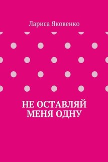 Не оставляй меня одну - Лариса Яковенко