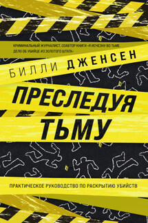 Преследуя тьму. Практическое руководство по раскрытию убийств - Билли Дженсен