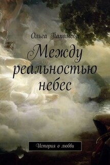 Между реальностью небес. История о любви - Ольга Пахомова