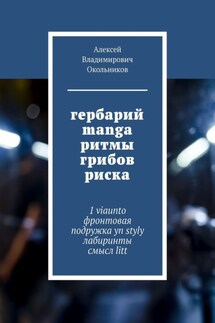 гербарий manga ритмы грибов риска. 1 viaunto фронтовая подружка yn styly лабиринты смысл litt - Алексей Окольников