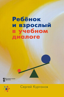 Ребёнок и взрослый в учебном диалоге. Книга для учителя - Сергей Курганов