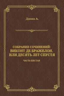 Виконт де Бражелон, или Десять лет спустя. Часть шестая - Александр Дюма