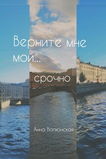Верните мне мой… срочно - Анна Волхонская
