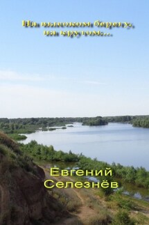 На высоком берегу, на крутом… Легенды Нижнего Поволжья - Евгений Селезнёв