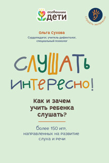 Слушать интересно! Как и зачем учить ребенка слушать? Более 150 игр, направленных на развитие слуха и речи - Ольга Сухова