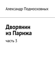 Дворянин из Парижа - Александр Подмосковных