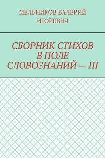 СБОРНИК СТИХОВ В ПОЛЕ СЛОВОЗНАНИЙ – III - ВАЛЕРИЙ МЕЛЬНИКОВ