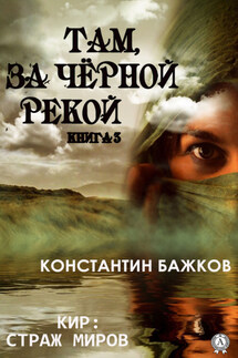 Там, за Черной рекой. Книга 3 - Константин Бажков