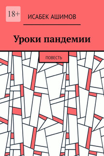 Уроки пандемии. Повесть - Исабек Ашимов