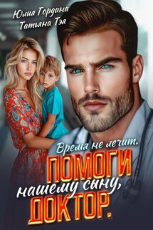 Время не лечит. Помоги нашему сыну, доктор - Татьяна Тэя, Эйприл Янг