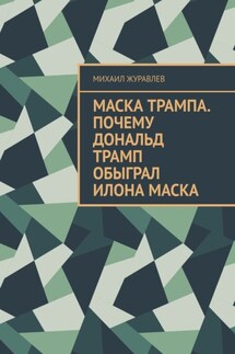 Маска Трампа. Почему Дональд Трамп обыграл Илона Маска - Михаил Журавлев