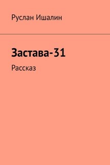Застава-31. Рассказ - Руслан Ишалин