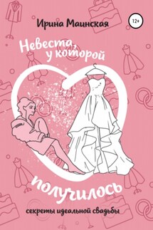 Невеста, у которой получилось. Секреты идеальной свадьбы - Ирина Маинская