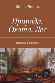Природа. Охота. Лес. Рассказы о природе - Леонид Черняк