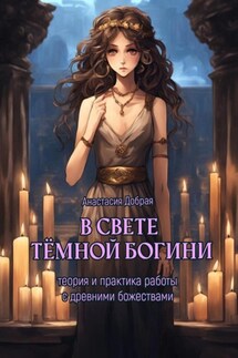 В свете тёмной богини. Теория и практика работы с древними божествами - Анастасия Добрая