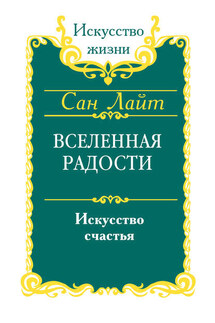 Вселенная радости. Искусство счастья - Сан Лайт