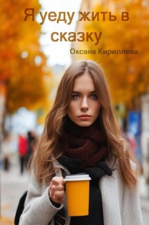 Я уеду жить в сказку - Оксана Кириллова