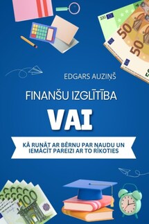 Finanšu izglītība vai kā runāt ar bērnu par naudu un iemācīt pareizi ar to rīkoties - Edgars Auziņš