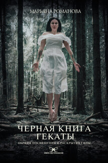Черная книга Гекаты. Обряды посвящения и раскрытия Силы - Марьяна Романова