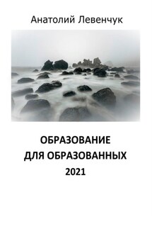 Образование для образованных. 2021 - Анатолий Левенчук