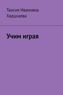 Учим играя - Таисия Харцхаева