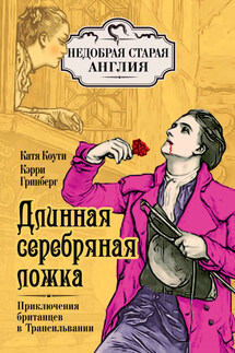 Длинная серебряная ложка. Приключения британцев в Трансильвании - Екатерина Коути, Кэрри Гринберг