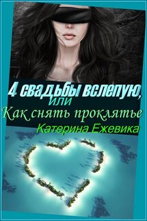 4 свадьбы вслепую, или Как снять проклятье - Катерина Ежевика