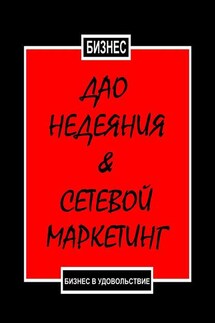 Дао недеяния & сетевой маркетинг. Бизнес в удовольствие - Бизнес