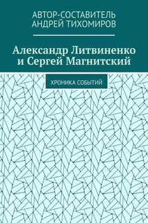 Александр Литвиненко и Сергей Магнитский. Хроника событий - Андрей Тихомиров