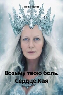 Возьму твою боль. Сердце Кая - Анна Ангелова