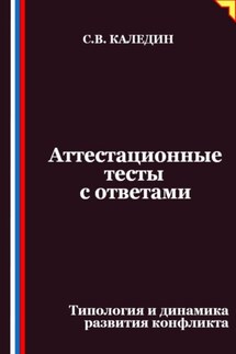 Аттестационные тесты с ответами. Типология и динамика развития конфликта - Сергей Каледин