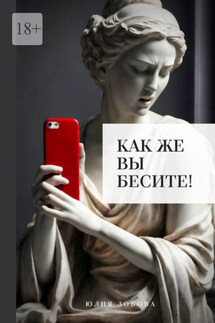 Как же вы бесите! - Юлия Зобова