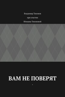 Вам не поверят - Владимир Анатольевич Тихонов, Юлиана Владимировна Тихонова