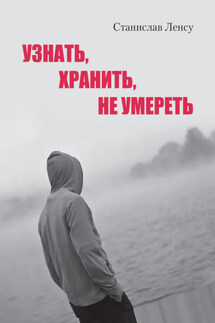 Узнать, хранить, не умереть - Станислав Ленсу