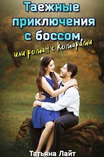 Таежные приключения с боссом, или Роман с комарами - Татьяна Лайт