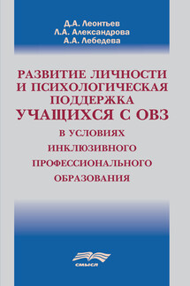 Развитие личности и психологическая поддержка учащихся с ОВЗ в условиях инклюзивного профессионального образования - Дмитрий Алексеевич Леонтьев, Лада Анатольевна Александрова