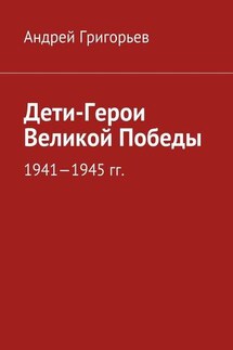 Дети-Герои Великой Победы - Андрей Григорьев