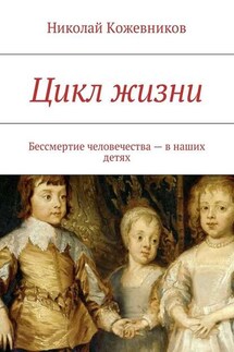 Цикл жизни. Бессмертие человечества – в наших детях - Николай Кожевников