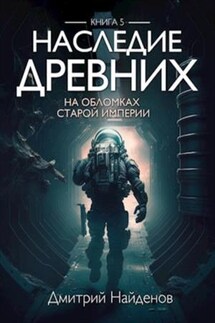 Наследие Древних. На обломках Империи. Книга пятая - Дмитрий Найденов