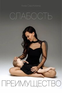 Слабость – Преимущество - Анна Сиротинина