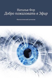 Добро пожаловать в Эфир. Фантастический детектив - Наталья Фор