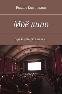 Моё кино. Сериал длиною в жизнь… - Роман Коновалов