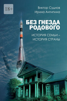 Без гнезда родового. История семьи – история страны - Ирина Антипина, Виктор Суднов