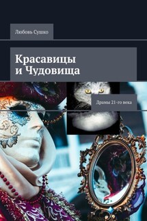 Красавицы и чудовища. Драмы 21-го века - Любовь Сушко