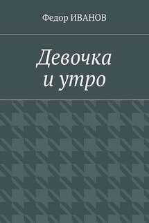 Девочка и утро - Федор Иванов