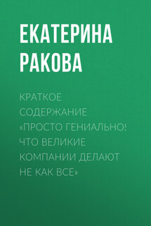 Краткое содержание «Просто гениально! Что великие компании делают не как все» - Ракова Екатерина