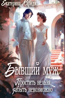 Бывший муж. Простить нельзя, забыть невозможно - Екатерина Кариди