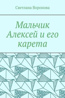 Мальчик Алексей и его карета - Светлана Воронова