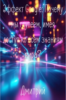 Эффект Google. Почему мы глупеем, имея доступ ко всем знаниям мира? - Дмитрий