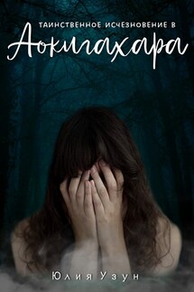 Таинственное исчезновение в Аокигахара - Юлия Узун